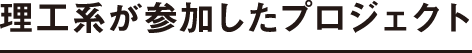 理工系が参加したプロジェクト