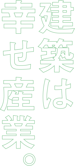 建築は幸せ産業。