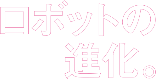 ロボットの進化。