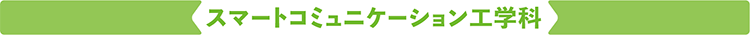 スマートコミュニケーション工学科